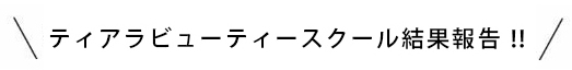 ティアラビューティースクール結果報告！